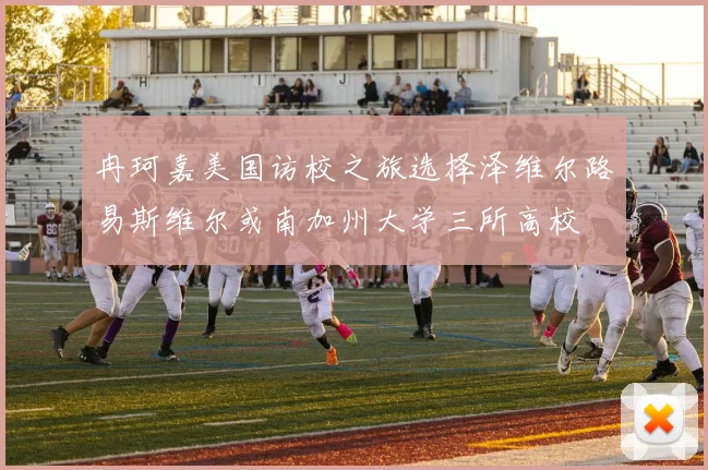 冉珂嘉美国访校之旅选择泽维尔路易斯维尔或南加州大学三所高校