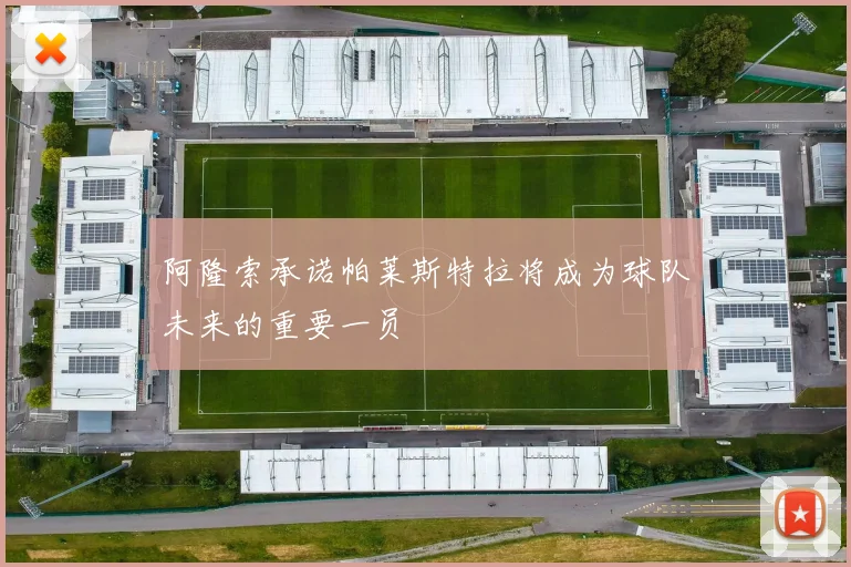 阿隆索承诺帕莱斯特拉将成为球队未来的重要一员
