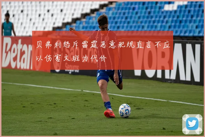 贝弗利怒斥雷霆恶意犯规直言不应以伤害文班为代价