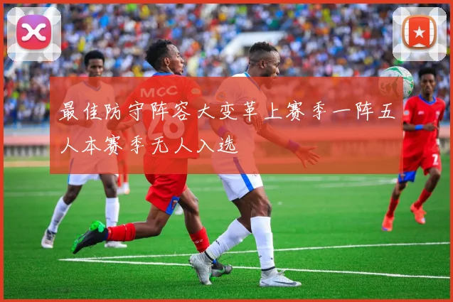 最佳防守阵容大变革上赛季一阵五人本赛季无人入选