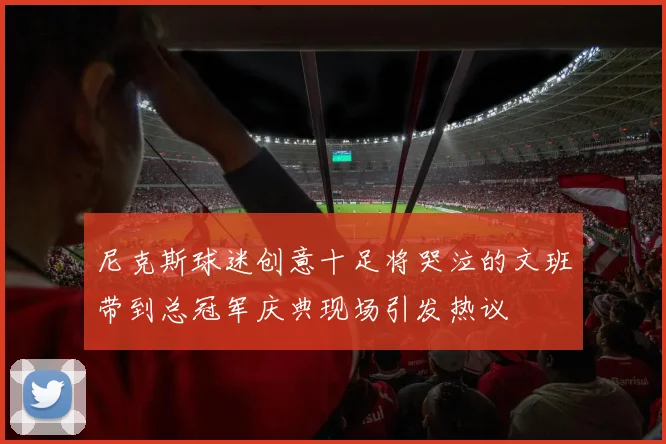 尼克斯球迷创意十足将哭泣的文班带到总冠军庆典现场引发热议