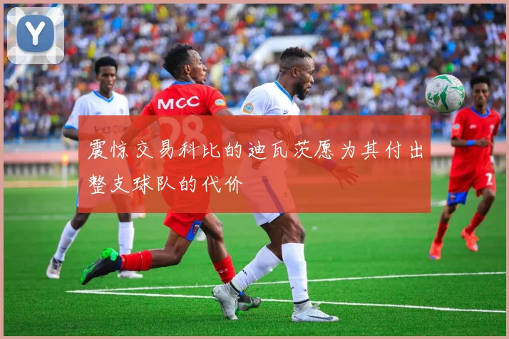 震惊交易科比的迪瓦茨愿为其付出整支球队的代价