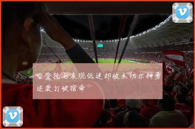 哈登抢七表现低迷却被米切尔神勇逆袭打破宿命